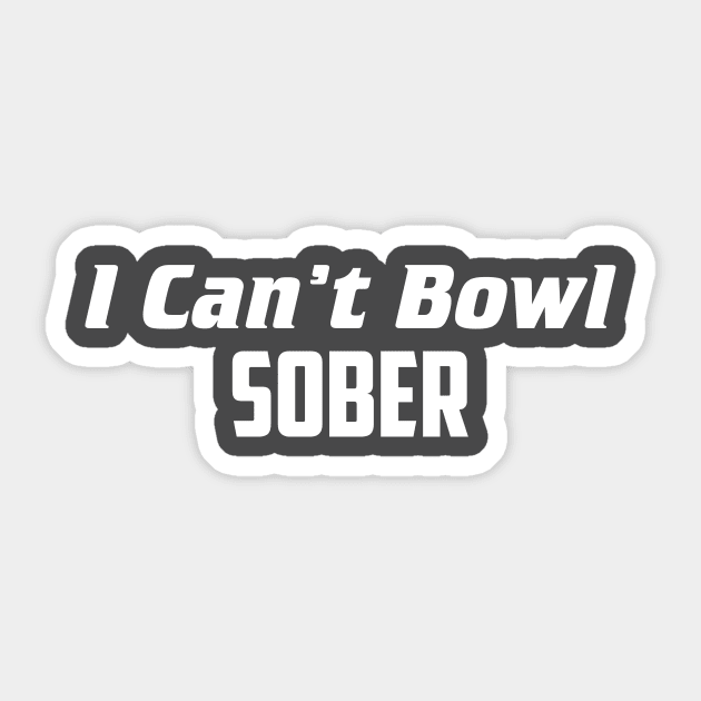 I can't bowl sober Sticker by AnnoyingBowlerTees